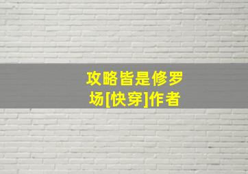 攻略皆是修罗场[快穿]作者